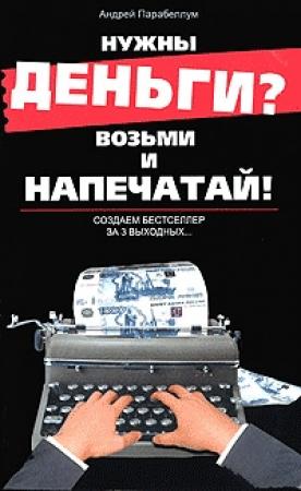 Обложка книги «Нужны деньги? Возьми и напечатай! Создаем бестселлер за 3 выходных...» — Андрей Парабеллум