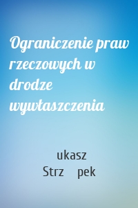 Ograniczenie praw rzeczowych w drodze wywłaszczenia