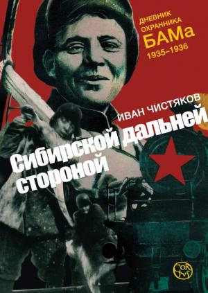 Обложка книги «Сибирской дальней стороной. Дневник охранника БАМа, 1935-1936» — Иван Чистяков