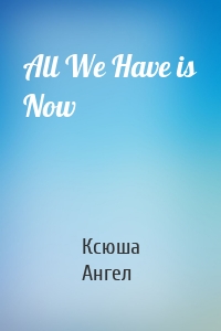 All We Have is Now