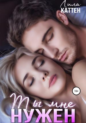 Обложка книги «Ты мне нужен» — Лила Каттен
