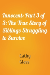 Innocent: Part 3 of 3: The True Story of Siblings Struggling to Survive