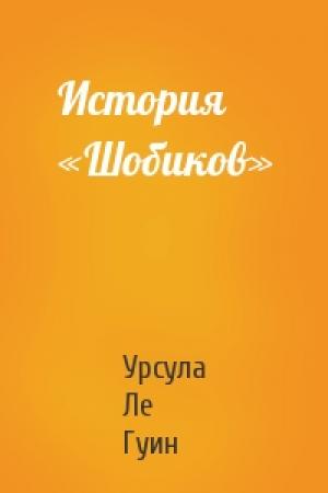 Обложка книги «История «Шобиков»» — Урсула Ле Гуин