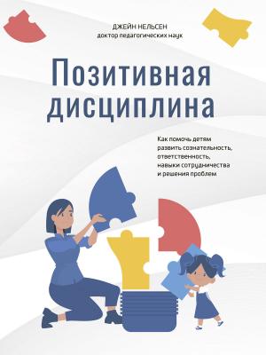 Обложка книги «Позитивная дисциплина. Как помочь детям развить сознательность, ответственность, навыки сотрудничества и решения проблем» — Джейн Нельсен