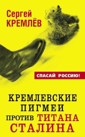 Обложка книги «Кремлевские пигмеи против титана Сталина, или Россия, которую надо найти» — Сергей Кремлёв