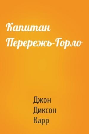 Обложка книги «Капитан Перережь-Горло» — Джон Карр