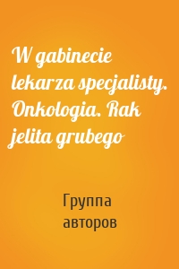 W gabinecie lekarza specjalisty. Onkologia. Rak jelita grubego