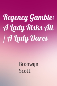 Regency Gamble: A Lady Risks All / A Lady Dares