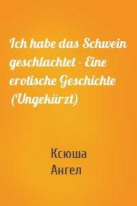 Ich habe das Schwein geschlachtet - Eine erotische Geschichte (Ungekürzt)