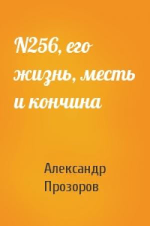 Обложка книги «N256, его жизнь, месть и кончина» — Александр Прозоров
