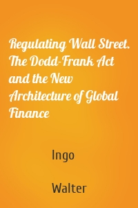 Regulating Wall Street. The Dodd-Frank Act and the New Architecture of Global Finance