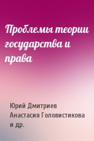 Обложка книги «Проблемы теории государства и права» — Юрий Дмитриев, Анастасия Головистикова, Владимир Гулиев