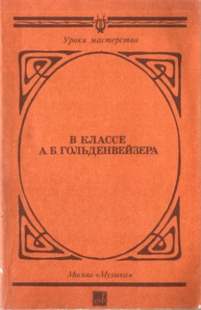 Обложка книги «В классе А. Б. Гольденвейзера» — Дмитрий Благой, Елена Гольденвейзер, Александр Гольденвейзер, Дмитрий Кабалевский, Лия Левинсон, Татьяна Николаева, Элеонора Эксанишвили, Лазарь Берман