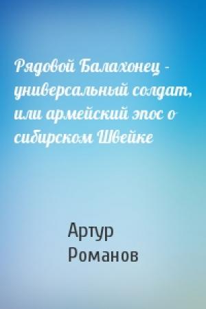 Обложка книги «Рядовой Балахонец - универсальный солдат, или армейский эпос о сибирском Швейке» — Артур Романов