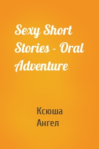 Sexy Short Stories - Oral Adventure