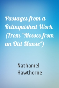 Passages from a Relinquished Work (From "Mosses from an Old Manse")