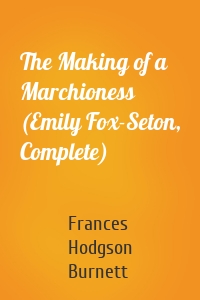 The Making of a Marchioness (Emily Fox-Seton, Complete)