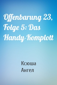 Offenbarung 23, Folge 5: Das Handy-Komplott