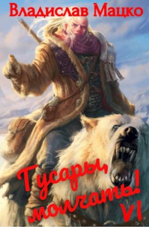 Обложка книги «Гусары, молчать! Том 6» — Владислав Мацко