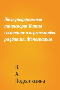 Железнодорожный транспорт Китая: состояние и перспективы развития. Монография