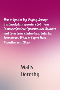 How to Land a Top-Paying Sewage treatment plant operators Job: Your Complete Guide to Opportunities, Resumes and Cover Letters, Interviews, Salaries, Promotions, What to Expect From Recruiters and More