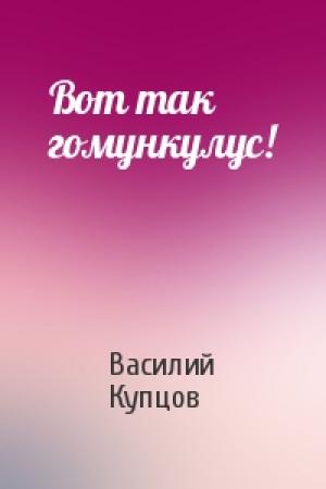 Обложка книги «Вот так гомункулус!» — Василий Купцов