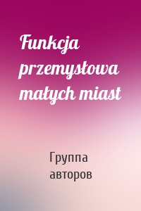 Funkcja przemysłowa małych miast