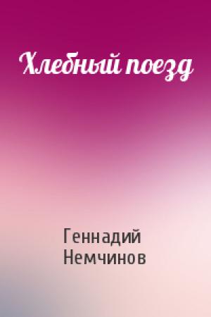 Обложка книги «Хлебный поезд» — Геннадий Немчинов