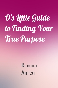 O's Little Guide to Finding Your True Purpose