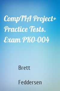 CompTIA Project+ Practice Tests. Exam PK0-004
