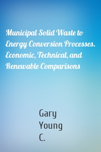 Municipal Solid Waste to Energy Conversion Processes. Economic, Technical, and Renewable Comparisons