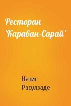 Обложка книги «Ресторан 'Караван-Сарай'» — Натиг Расулзаде