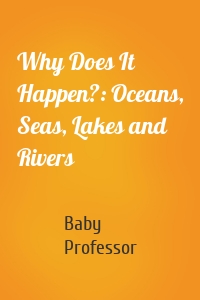 Why Does It Happen?: Oceans, Seas, Lakes and Rivers