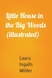 Little House in the Big Woods (illustrated)