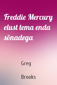 Freddie Mercury elust tema enda sõnadega