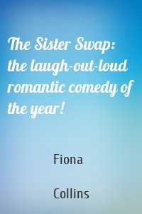 The Sister Swap: the laugh-out-loud romantic comedy of the year!