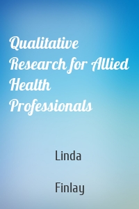 Qualitative Research for Allied Health Professionals