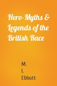Hero-Myths & Legends of the British Race