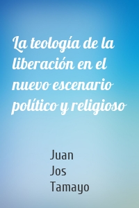 La teología de la liberación en el nuevo escenario político y religioso