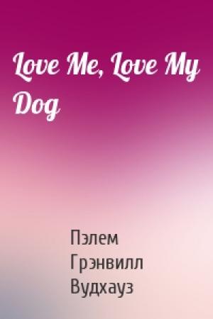 Обложка книги «Love Me, Love My Dog» — Пэлем Грэнвилл Вудхауз