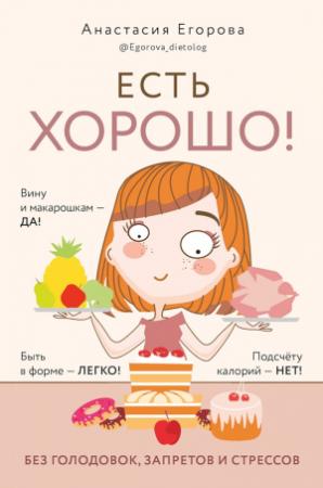 Обложка книги «Есть хорошо! Чтобы хорошо жить, нужно хорошо есть!» — Анастасия Егорова