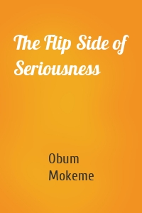 The Flip Side of Seriousness