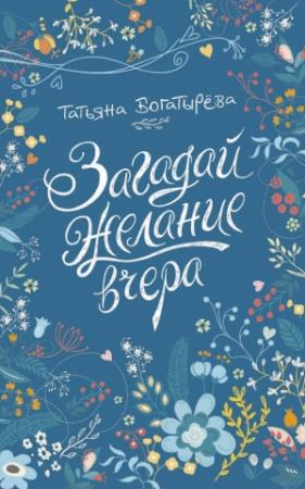 Обложка книги «Загадай желание вчера» — Татьяна Сергеевна Богатырева