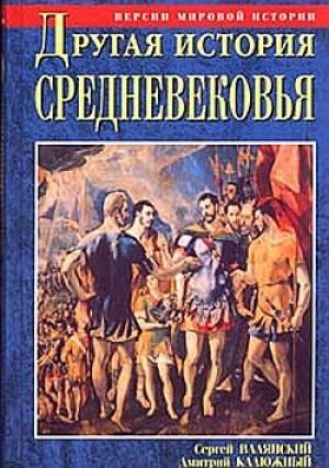 Обложка книги «Другая история Средневековья. От древности до Возрождения» — Дмитрий Калюжный, Сергей Валянский