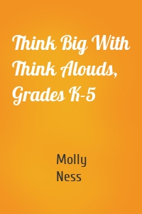 Think Big With Think Alouds, Grades K-5