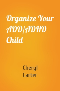 Organize Your ADD/ADHD Child