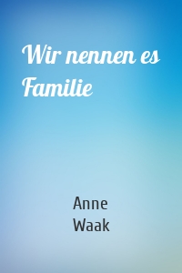 Wir nennen es Familie