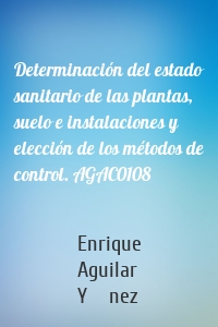 Determinación del estado sanitario de las plantas, suelo e instalaciones y elección de los métodos de control. AGAC0108