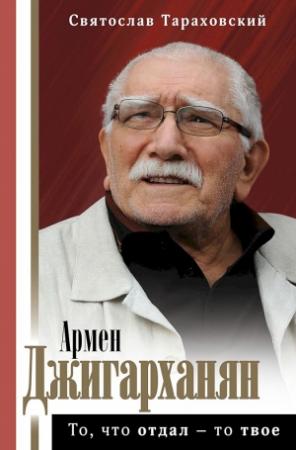 Обложка книги «Армен Джигарханян. То, что отдал — то твое» — Святослав Тараховский