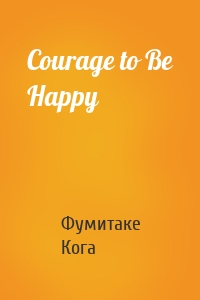 Courage to Be Happy